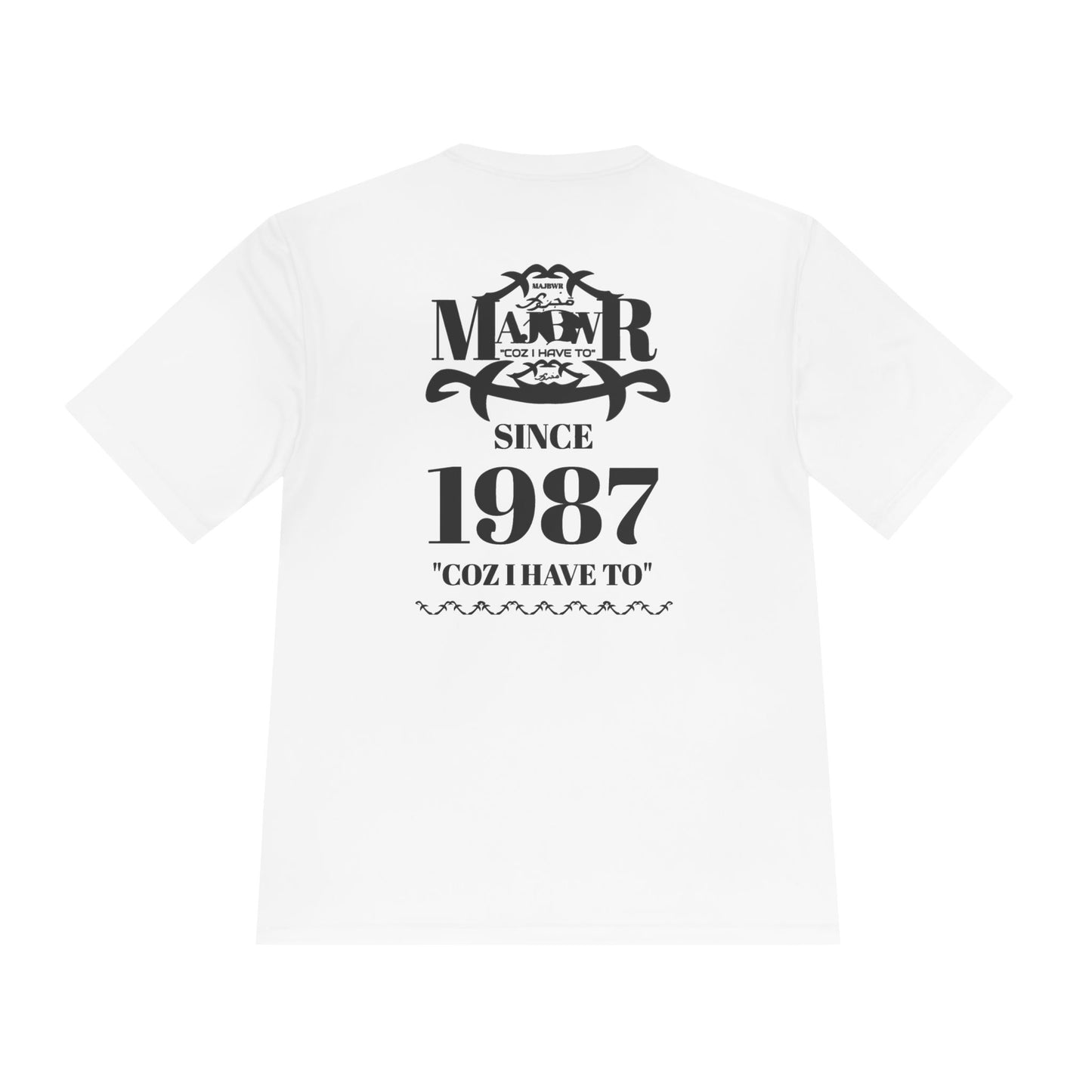 MAJBWR -  T Since 1987  — "Coz I Have To" Moisture-Wicking Graphic T-Shirt
